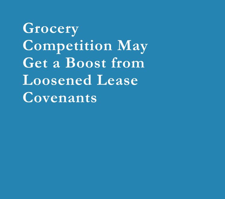 Grocery Competition May Get a Boost from Loosened Lease Covenants